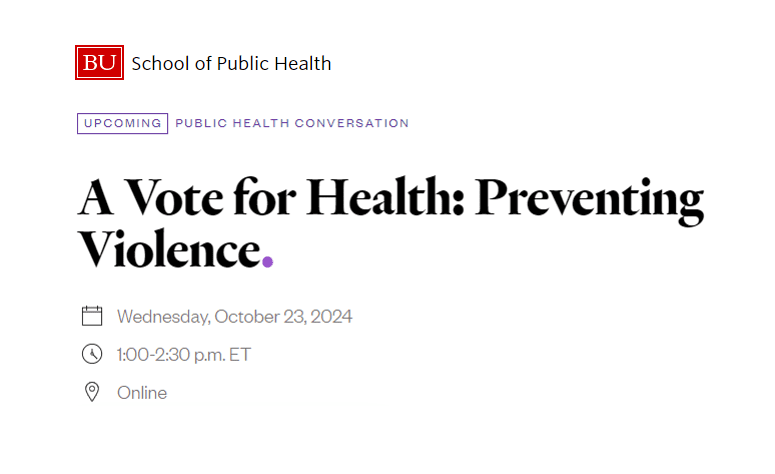 Screenshot of Boston University School of Public Health's event information page specifying that event, titled "A Vote for Health: Preventing Violence" will be held virtually on Wednesday, October, 2023, 2024 from 1:00-2:30pm Eastern Standard Time.